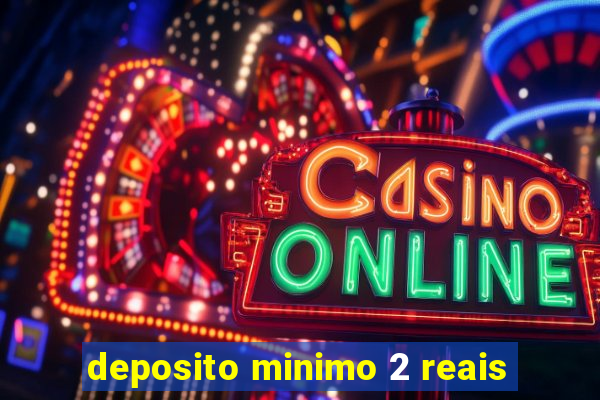 deposito minimo 2 reais